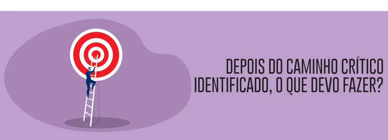 Depois do caminho crítico identificado, o que devo fazer?