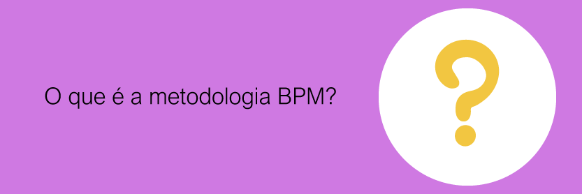 O que é a metodologia BPM?