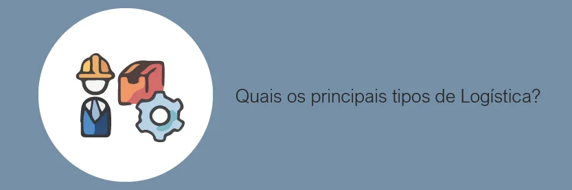 Quais os principais tipos de logística?