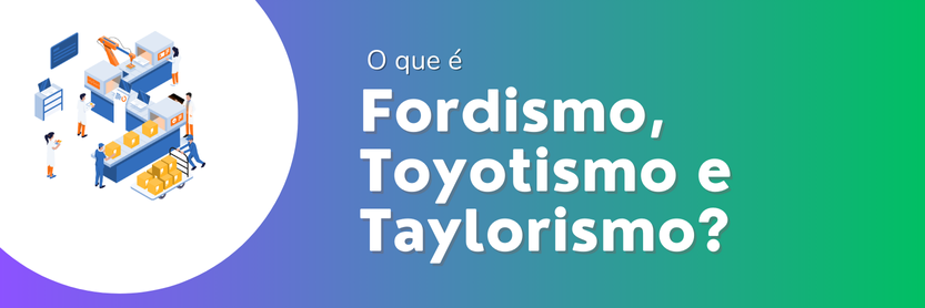 fordismo toyotismo taylorismo