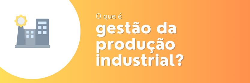 A gestão da produção industrial